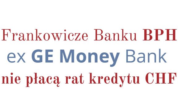 03.10.2023 Frankowicze Bank BPH (ex- GE&nbsp;Money) nie&nbsp;płacą rat kredytu CHF