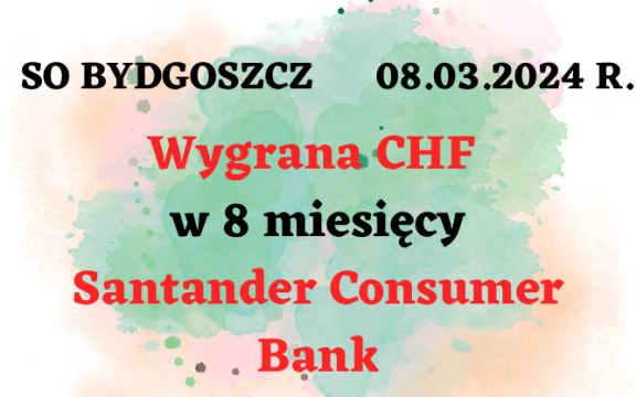 04.07.2024 Unieważnienie kredytu frankowego Santander Consumer Bank w&nbsp;8 miesięcy!