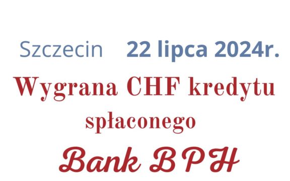 22.07.2024 Spłacony kredyt frankowy Bank BPH | Sądowa wygrana o&nbsp;zwrot nadpłaconych rat