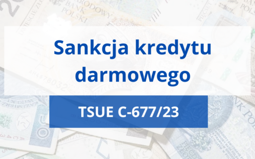 TSUE C-677/23 RRSO | Czy&nbsp;Złotówkowicze zyskają prawo do&nbsp;sankcji kredytu darmowego?