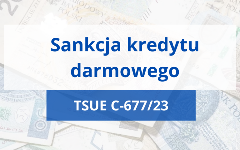 TSUE C-677/23 RRSO | Czy&nbsp;Złotówkowicze zyskają prawo do&nbsp;sankcji kredytu darmowego?