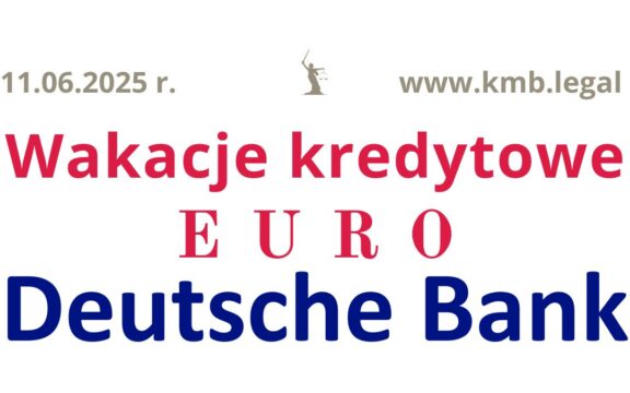 11.06.2025 Kredyt w&nbsp;EURO – unieważnienie Deutsche Bank | w&nbsp;2,5 mies. uzyskaliśmy EUR wakacje kredytowe!