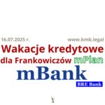 16.07.2025 Ugoda z&nbsp;bankiem forum | Wakacje kredytowe dla Frankowiczów mBank!