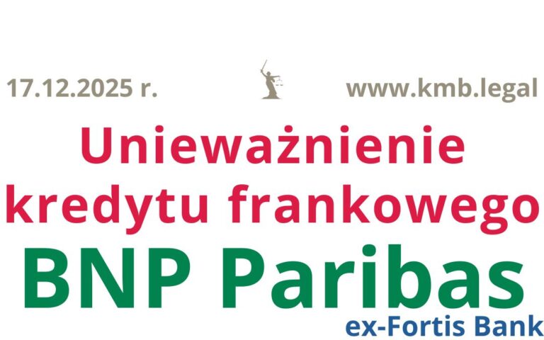 17.12.2025 Unieważnienie kredytu frankowego BNP Paribas Fortis – odzysk rat prowizji KMB Legal