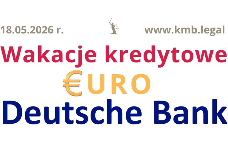 18.05.2026&nbsp;r. Eurowicze Deutsche Bank wakacje kredytowe – 0 rat podczas procesu o&nbsp;ustalenie nieważności umowy!