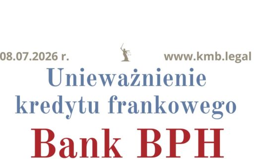 8.07.2026&nbsp;r. Nieważność umowy kredytu frankowego Bank BPH | Blisko milion PLN korzyści dla Kredytobiorców.