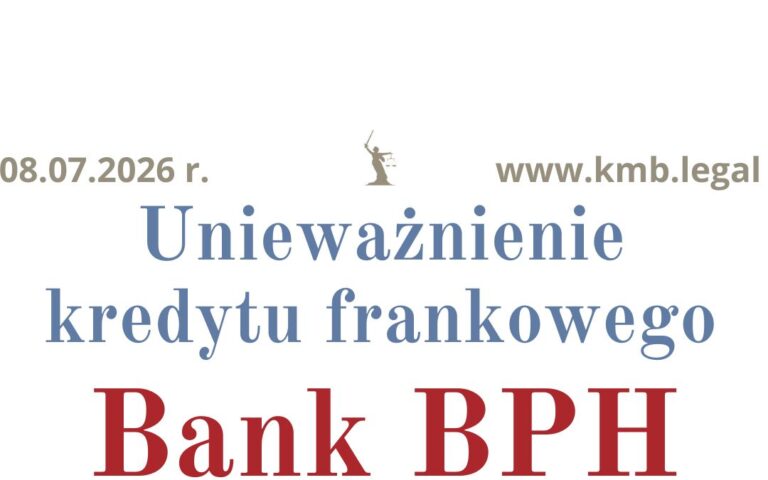 8.07.2026&nbsp;r. Nieważność umowy kredytu frankowego Bank BPH | Blisko milion PLN korzyści dla Kredytobiorców.