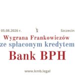 05.08.2026&nbsp;r. Prawomocna wygrana ze&nbsp;spłaconym kredytem frankowym Bank BPH!