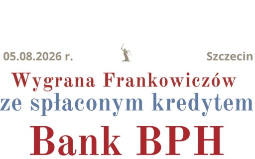 05.08.2026&nbsp;r. Prawomocna wygrana ze&nbsp;spłaconym kredytem frankowym Bank BPH!